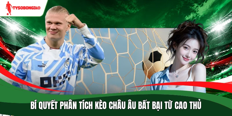 Bí quyết phân tích kèo châu Âu bất bại từ cao thủ
