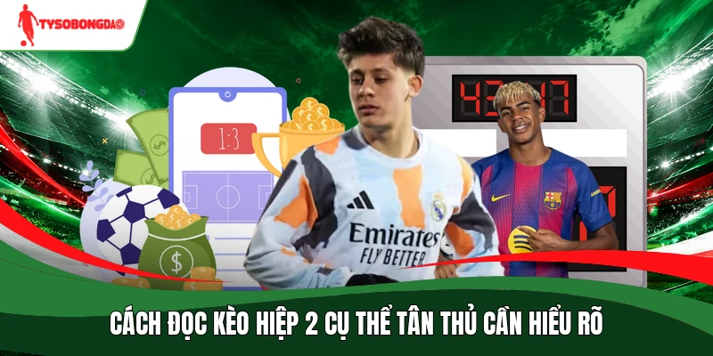 Cách đọc kèo hiệp 2 cụ thể tân thủ cần hiểu rõ