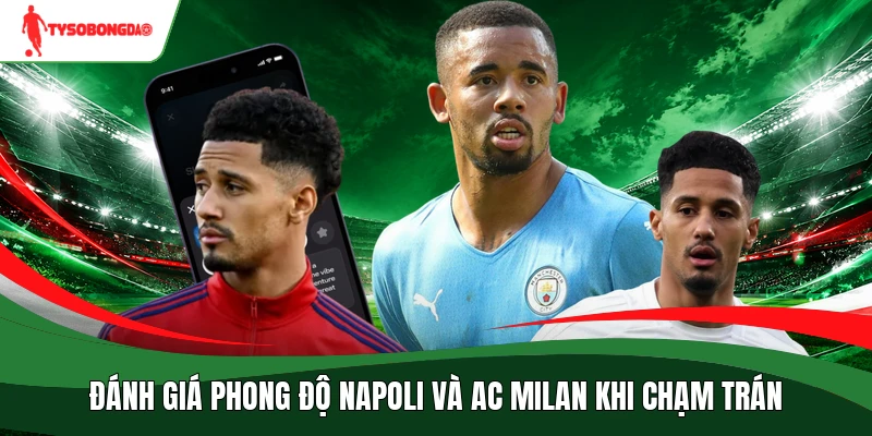 Đánh giá phong độ Napoli và AC Milan khi chạm trán