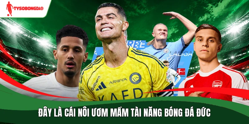 Đây là cái nôi ươm mầm tài năng bóng đá Đức
