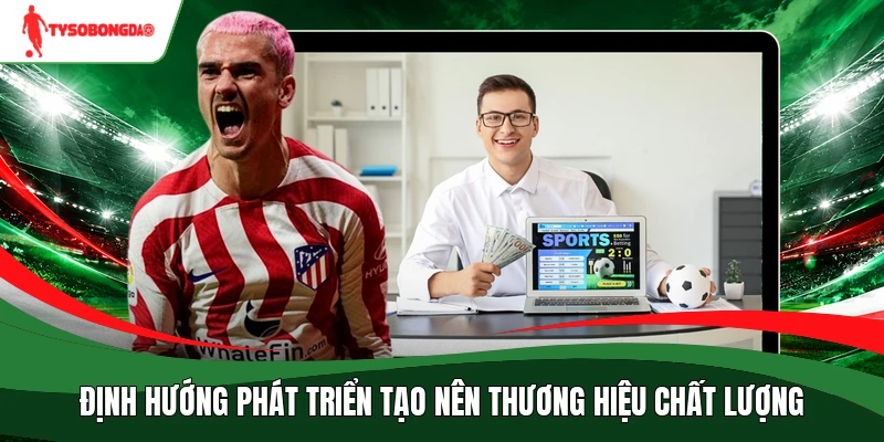 Định hướng phát triển tạo nên thương hiệu chất lượng