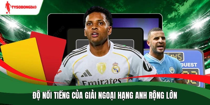 Độ nổi tiếng của giải Ngoại hạng Anh rộng lớn