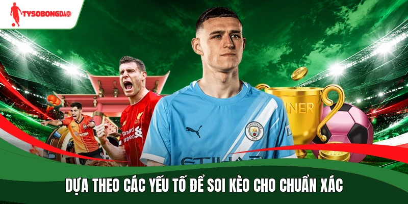 Dựa theo các yếu tố để soi kèo cho chuẩn xác