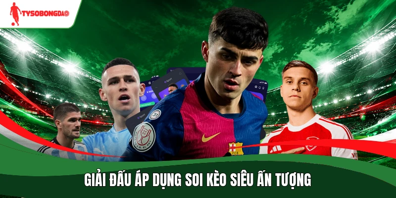 Giải đấu áp dụng soi kèo siêu ấn tượng