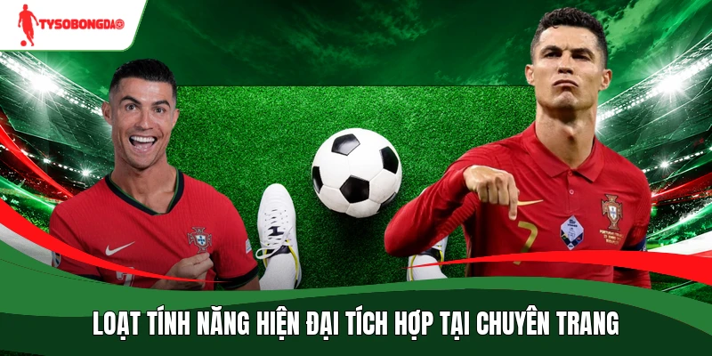 Loạt tính năng hiện đại tích hợp tại chuyên trangLoạt tính năng hiện đại tích hợp tại chuyên trang