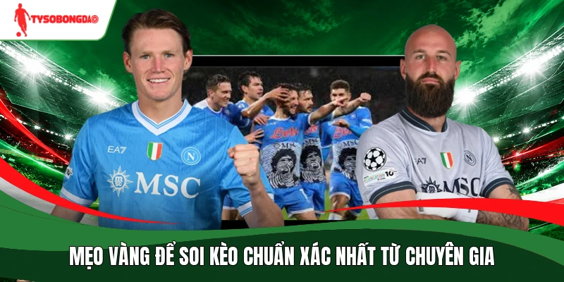 Mẹo vàng để soi kèo chuẩn xác nhất từ chuyên gia