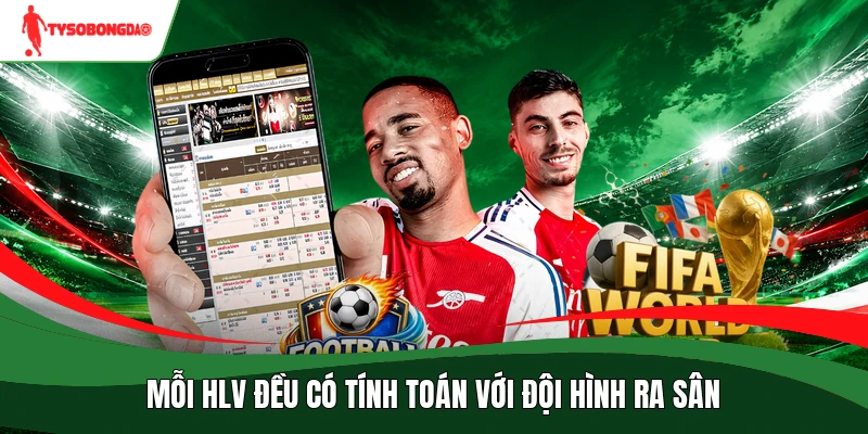 Mỗi HLV đều có tính toán với đội hình ra sân