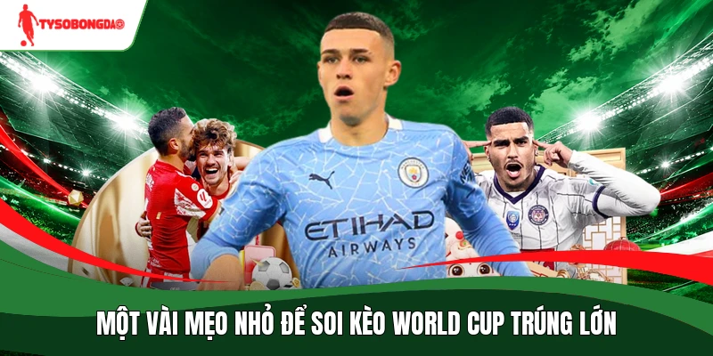 Một vài mẹo nhỏ để soi kèo World Cup trúng lớn