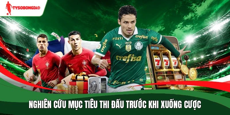 Nghiên cứu mục tiêu thi đấu trước khi xuống cược