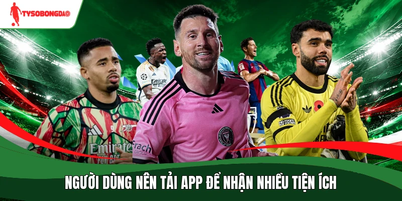 Người dùng nên tải app để nhận nhiều tiện ích