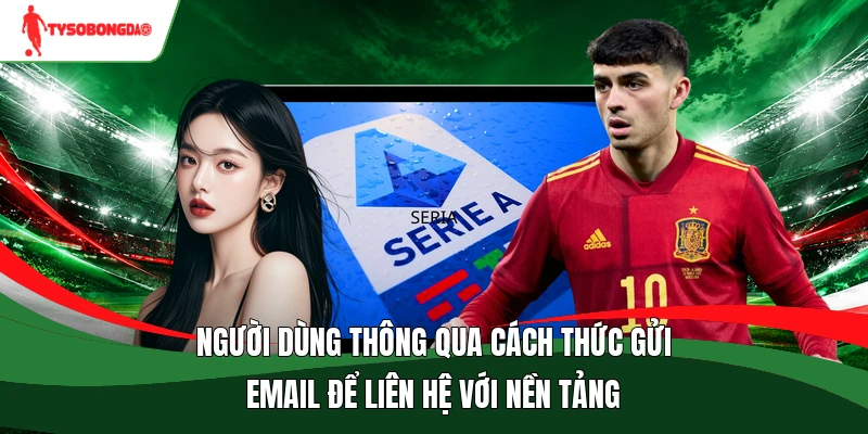 Người dùng thông qua cách thức gửi email để liên hệ với nền tảng