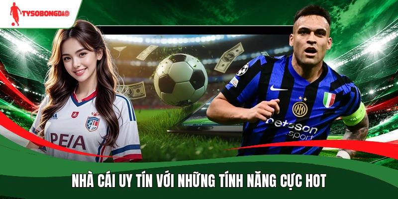Nhà cái uy tín với những tính năng cực hot