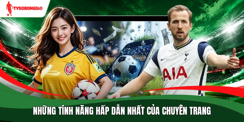Những tính năng hấp dẫn nhất của chuyên trang