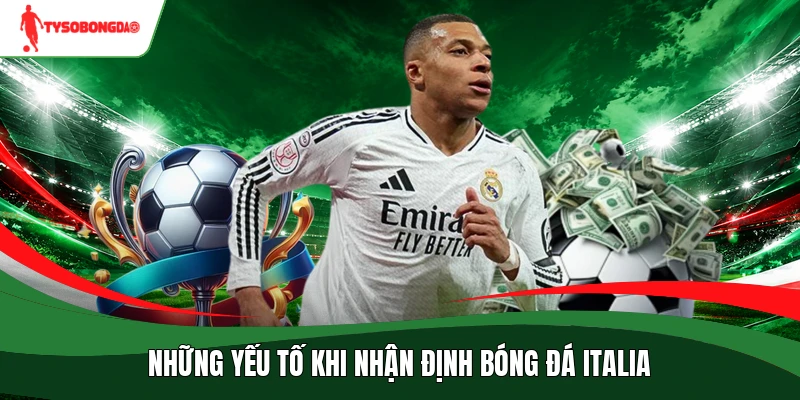 Những yếu tố khi nhận định bóng đá Italia