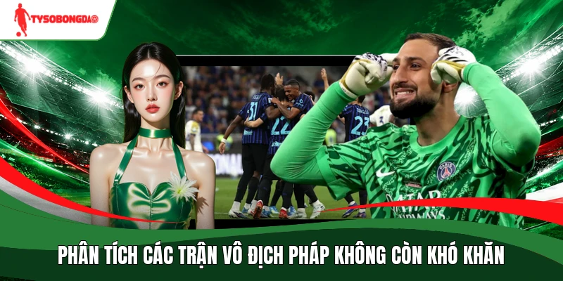 Phân tích các trận Vô địch Pháp không còn khó khăn