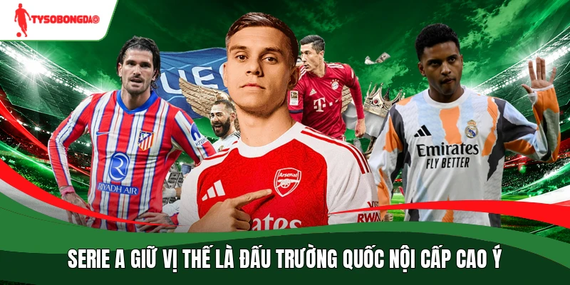 Serie A giữ vị thế là đấu trường quốc nội cấp cao Ý