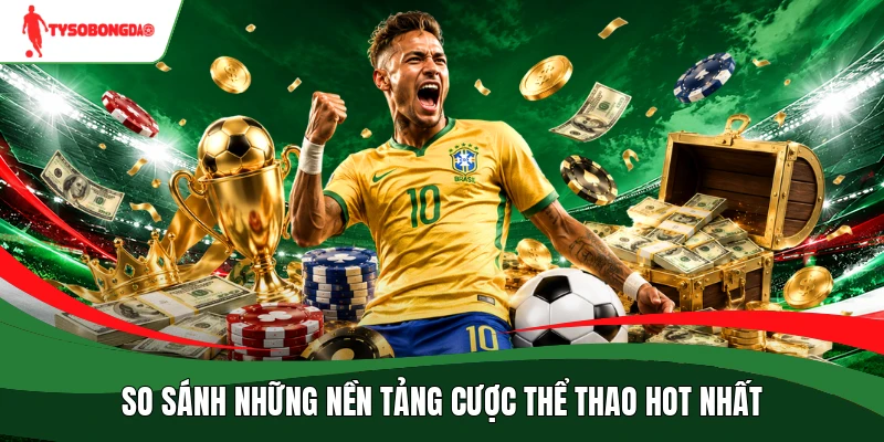 So sánh những nền tảng cược thể thao hot nhất