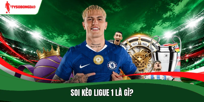 Soi kèo Ligue 1 là gì?