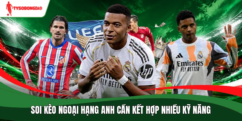 Soi kèo Ngoại hạng Anh cần kết hợp nhiều kỹ năng