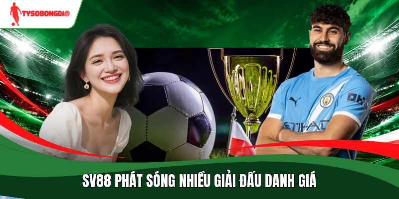SV88 phát sóng nhiều giải đấu danh giá