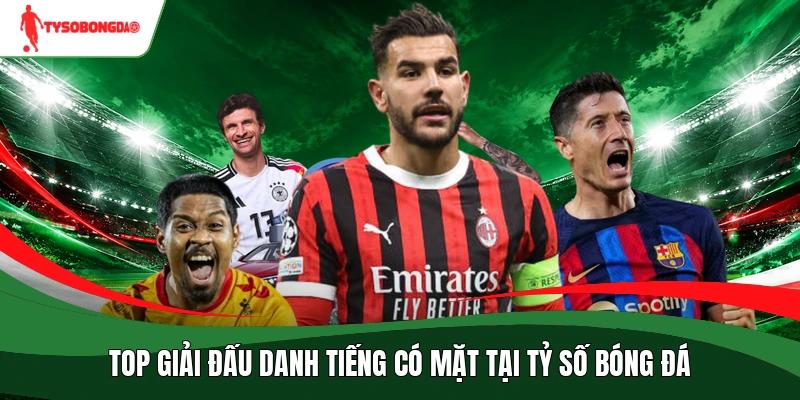 Top giải đấu danh tiếng có mặt tại Tỷ số bóng đá