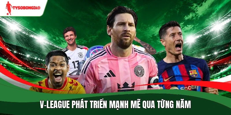 V-League phát triển mạnh mẽ qua từng năm