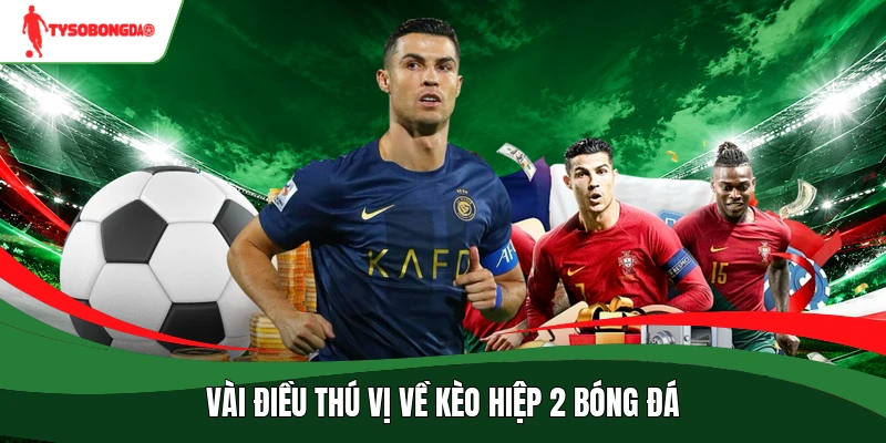 Vài điều thú vị về kèo hiệp 2 bóng đá
