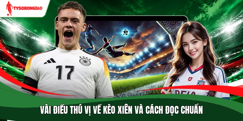 Vài điều thú vị về kèo xiên và cách đọc chuẩn